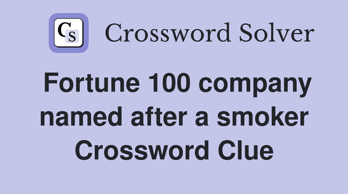 Fortune 100 company named after a smoker Crossword Clue