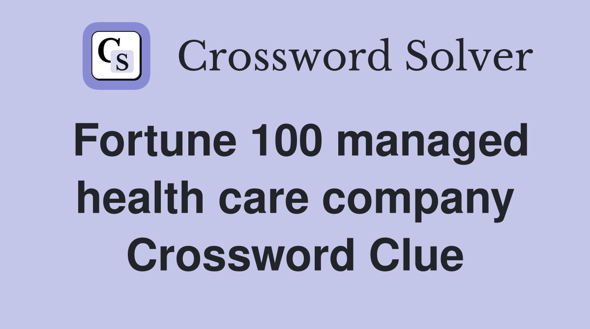 Fortune 100 managed health care company Crossword Clue