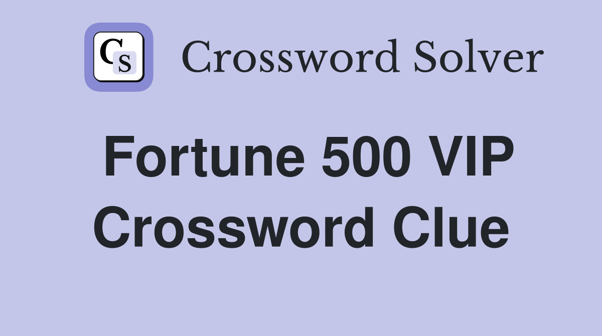 Fortune 500 VIP Crossword Clue