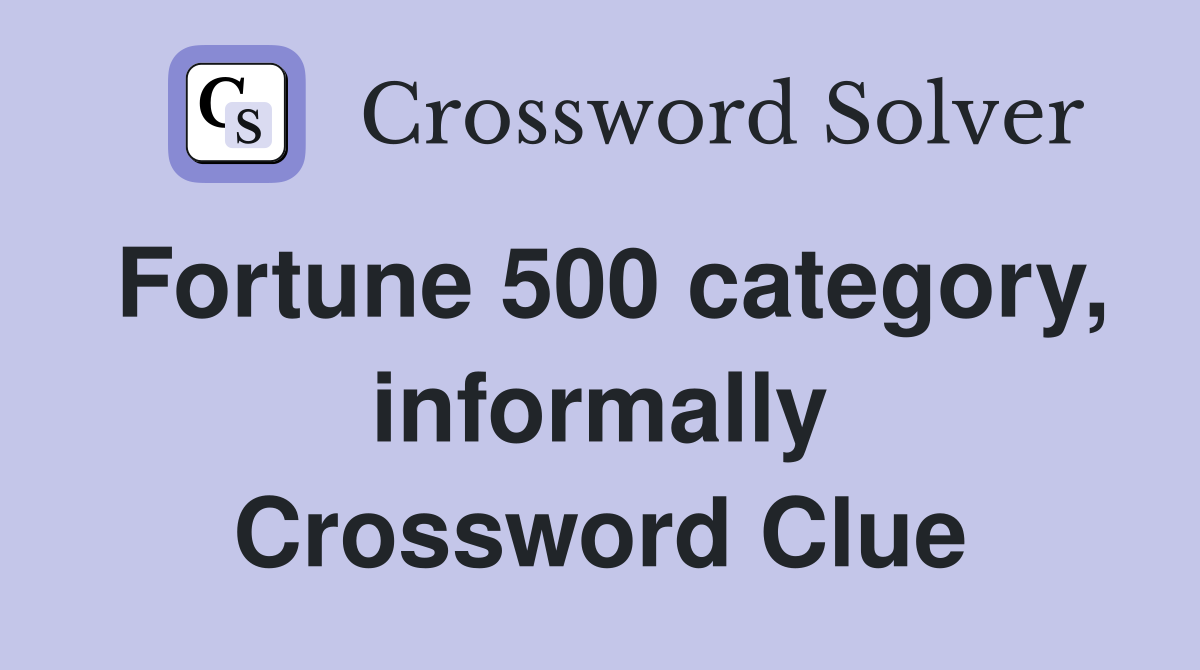 Fortune 500 category, informally Crossword Clue