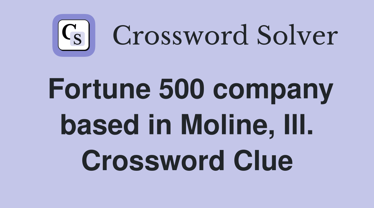 Fortune 500 company based in Moline, Ill. Crossword Clue