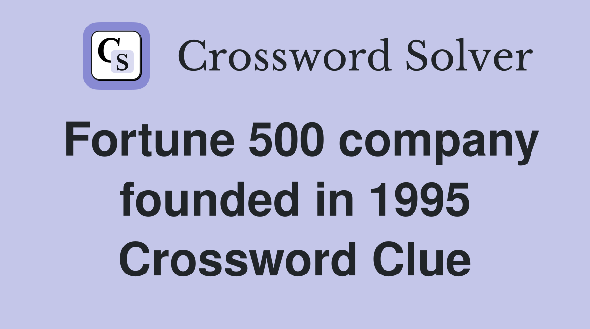 Fortune 500 company founded in 1995 Crossword Clue