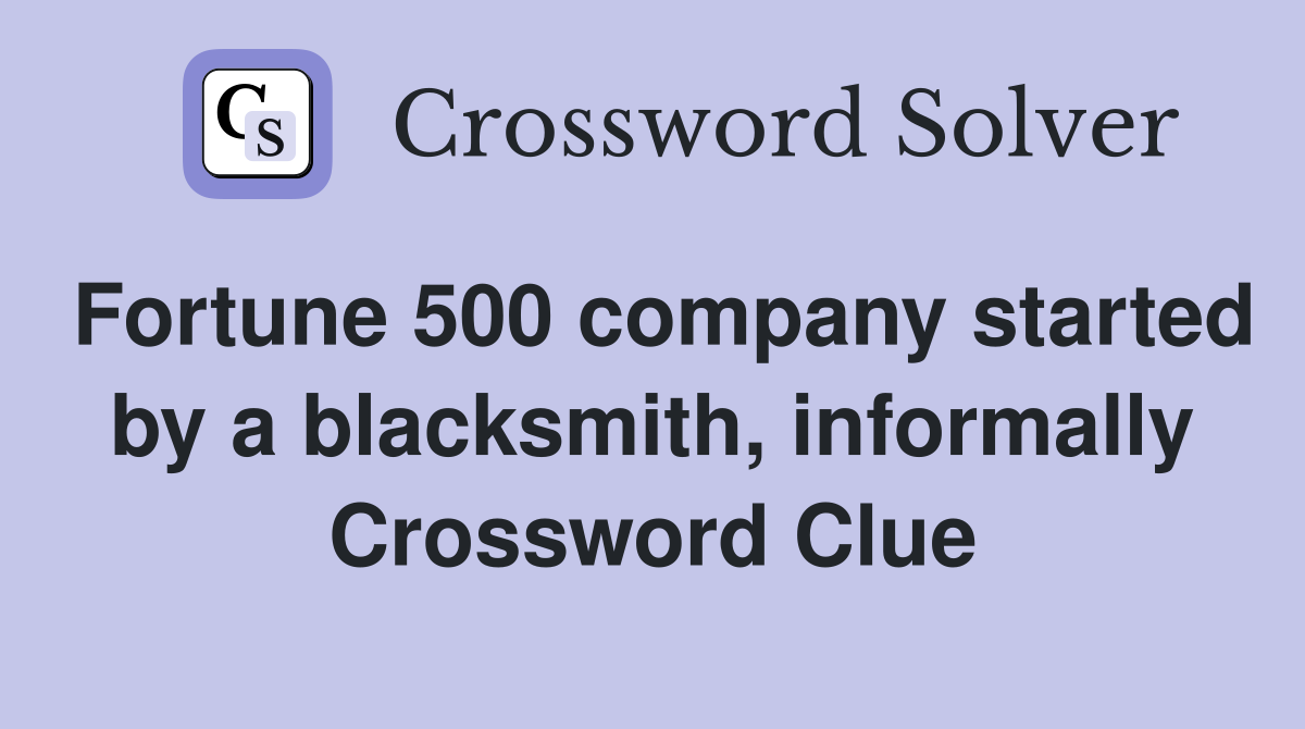 Fortune 500 company started by a blacksmith, informally Crossword Clue