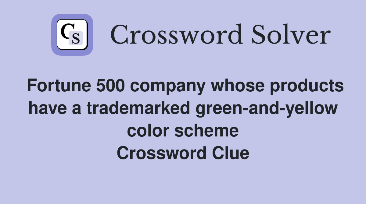 Fortune 500 company whose products have a trademarked green-and-yellow color scheme Crossword Clue