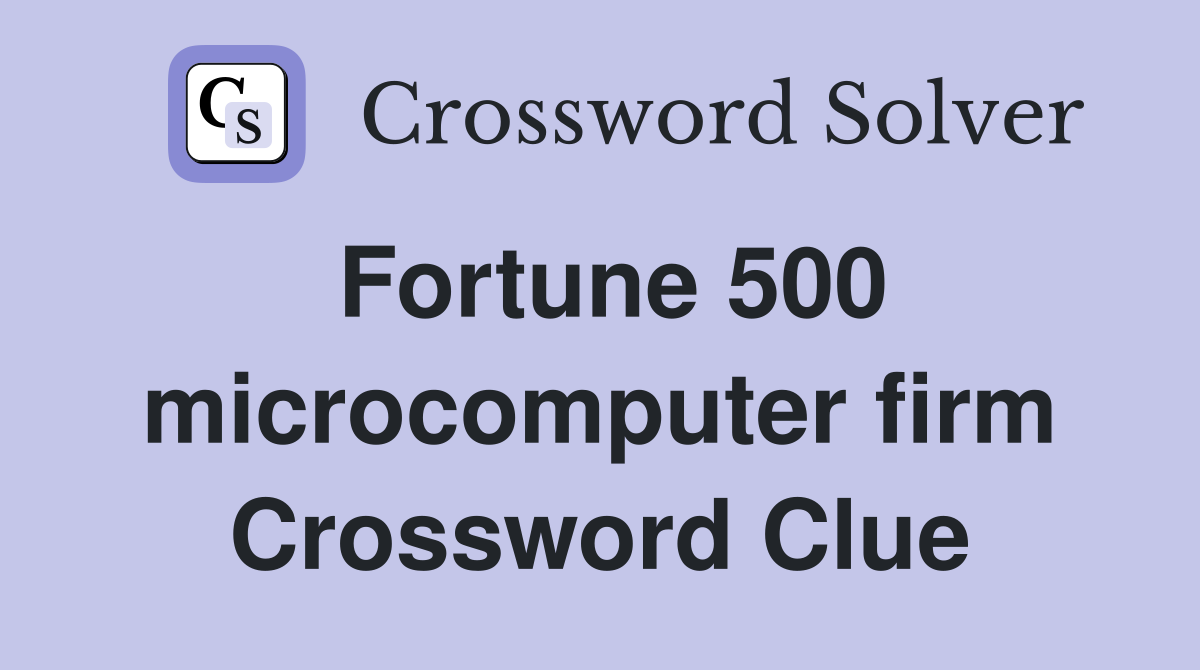 Fortune 500 microcomputer firm Crossword Clue