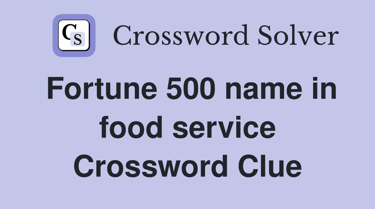 Fortune 500 name in food service Crossword Clue