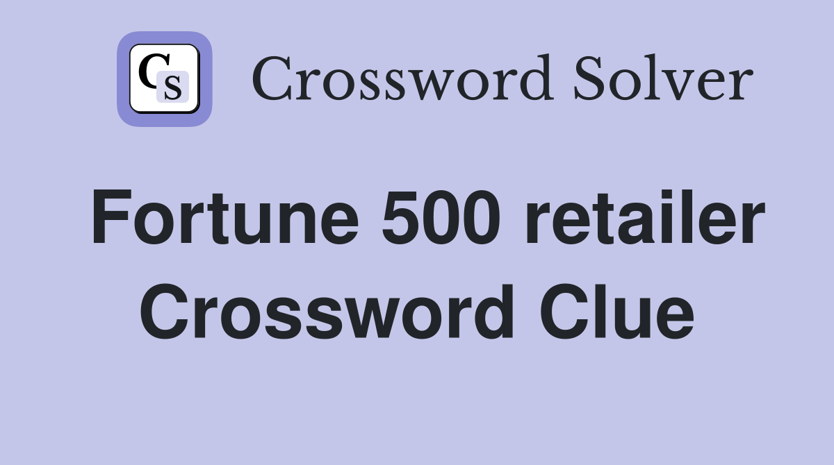 Fortune 500 retailer Crossword Clue