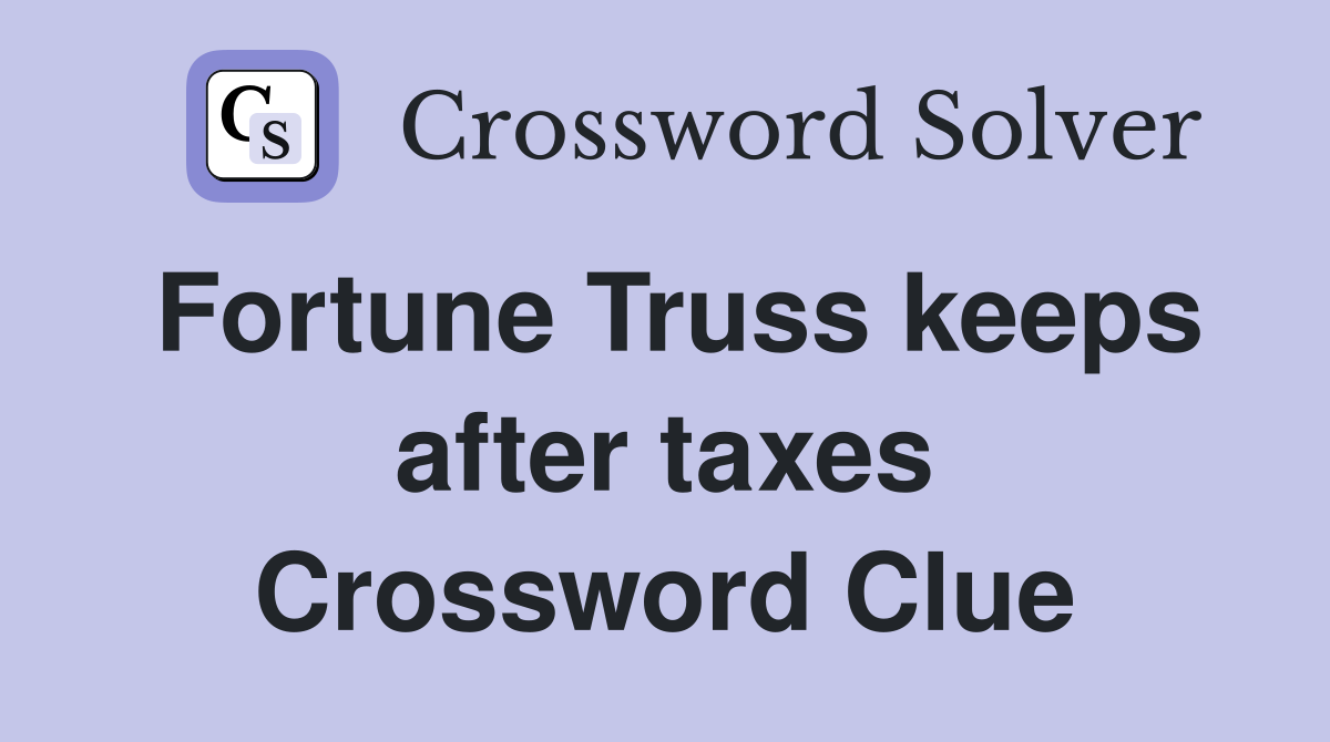 Fortune Truss keeps after taxes Crossword Clue