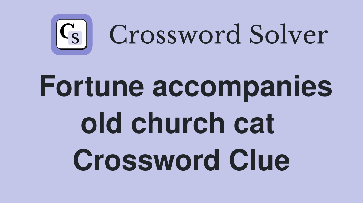 Fortune accompanies old church cat  Crossword Clue