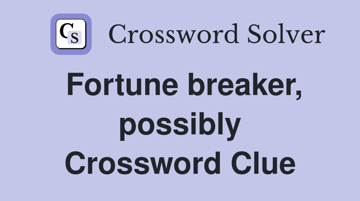 Fortune breaker, possibly Crossword Clue