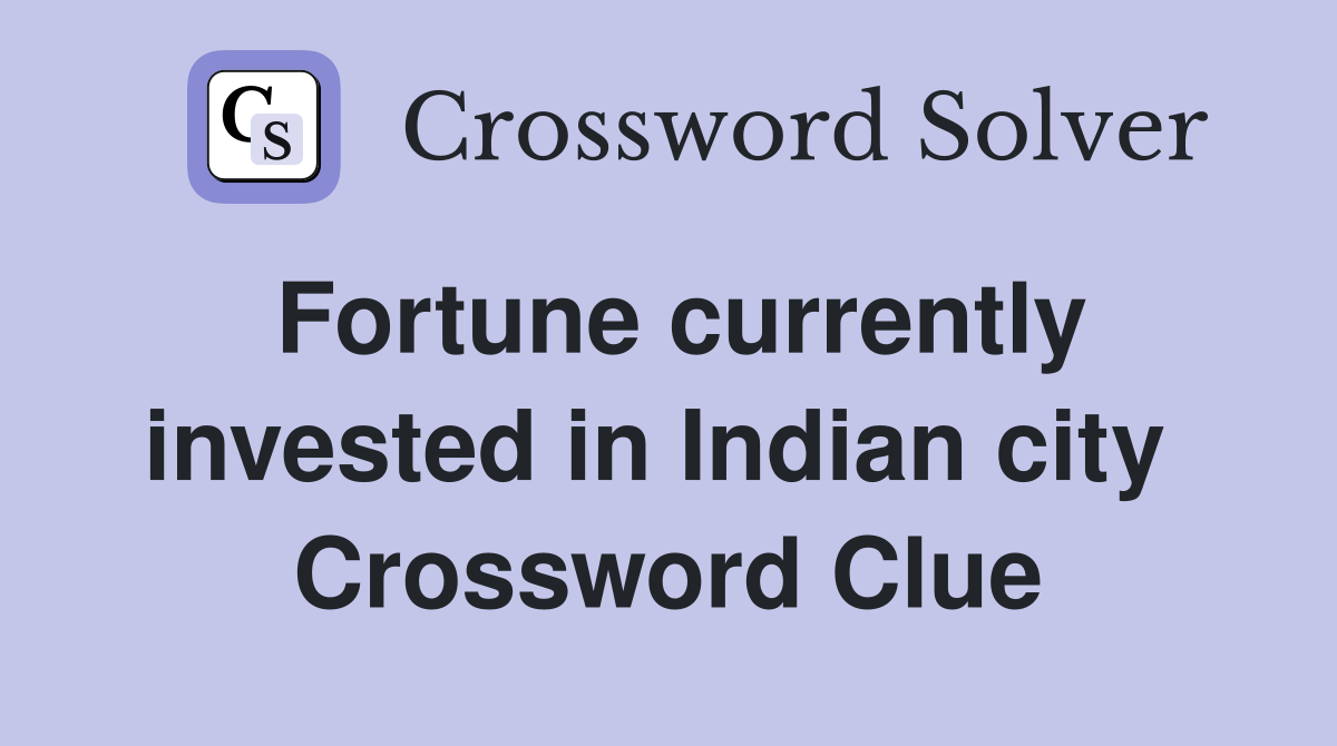Fortune currently invested in Indian city  Crossword Clue