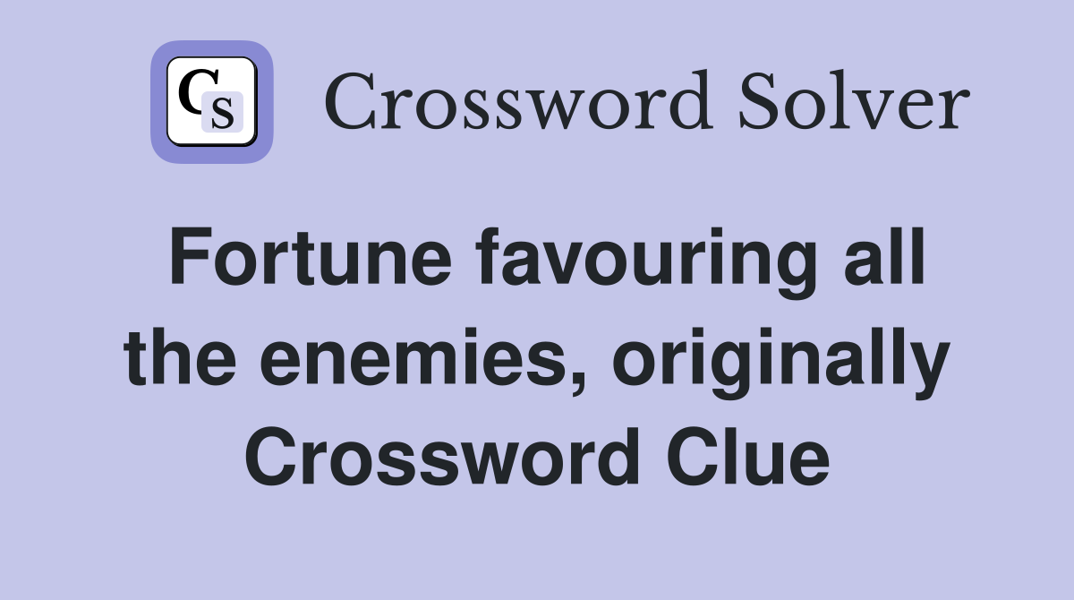Fortune favouring all the enemies, originally Crossword Clue