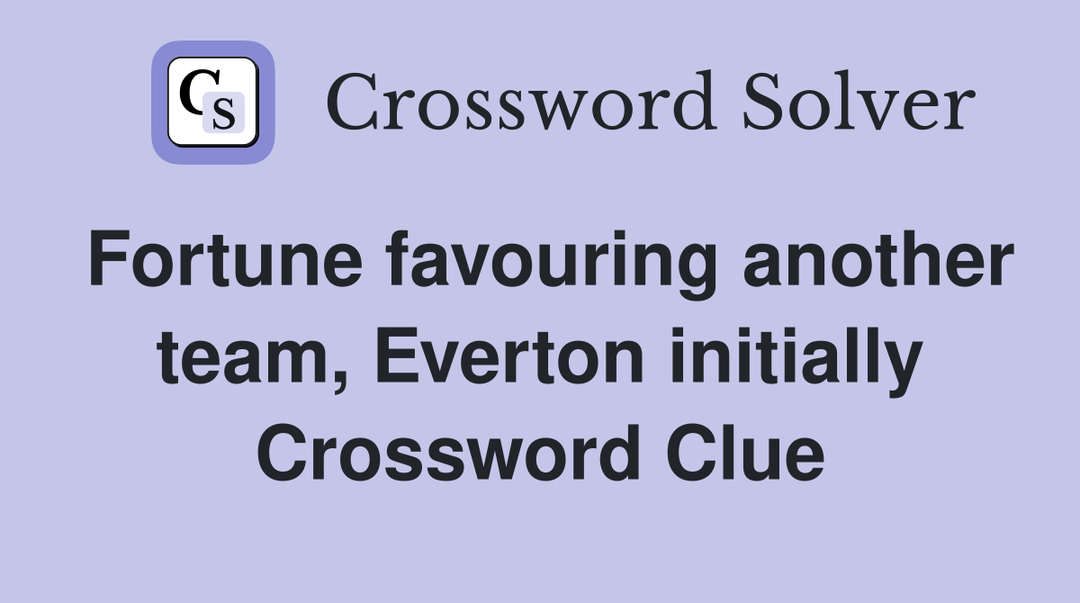 Fortune favouring another team, Everton initially Crossword Clue