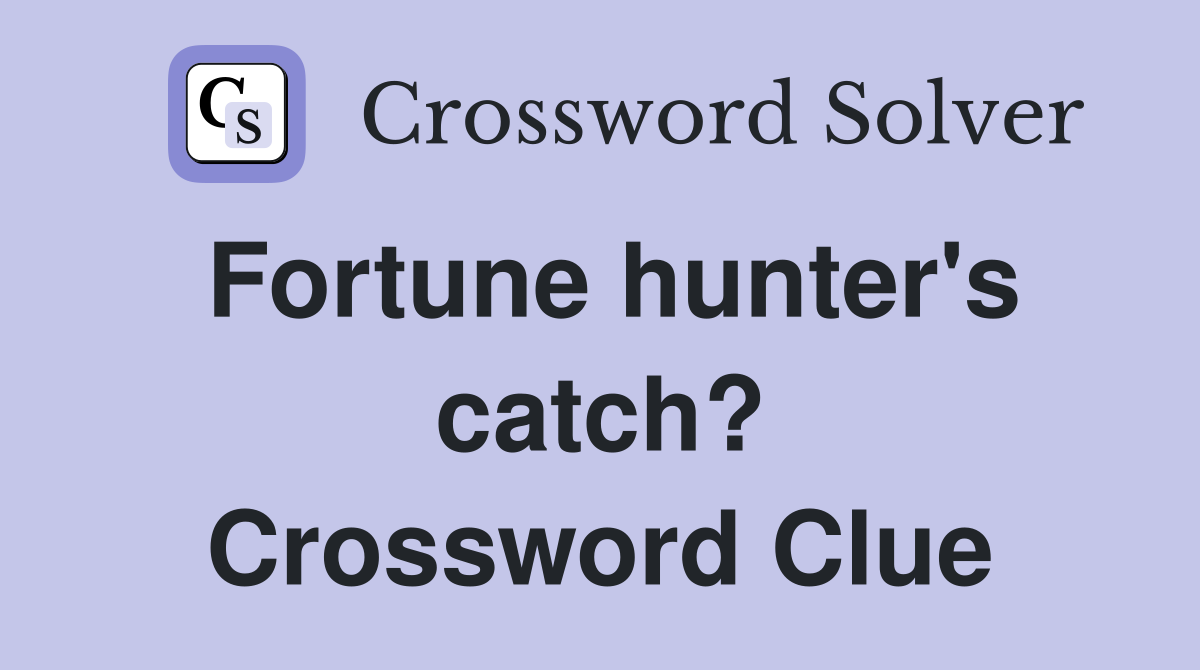 Fortune hunter's catch? Crossword Clue