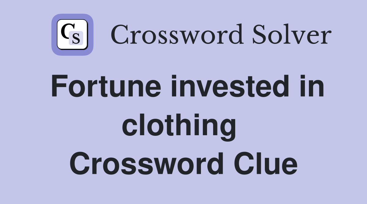 Fortune invested in clothing  Crossword Clue