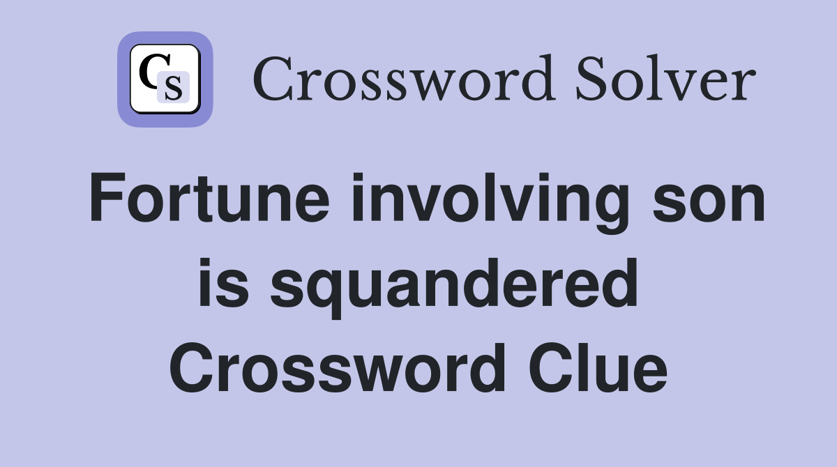 Fortune involving son is squandered Crossword Clue