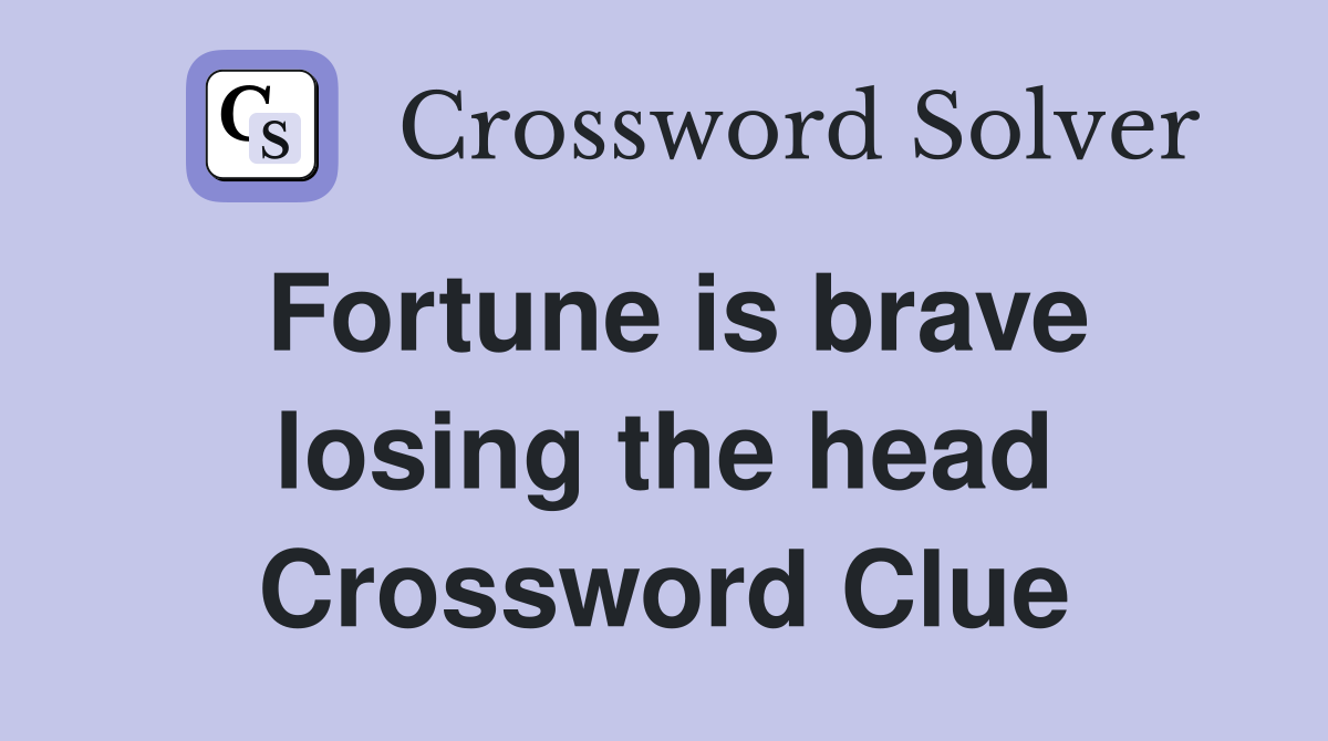 Fortune is brave losing the head Crossword Clue
