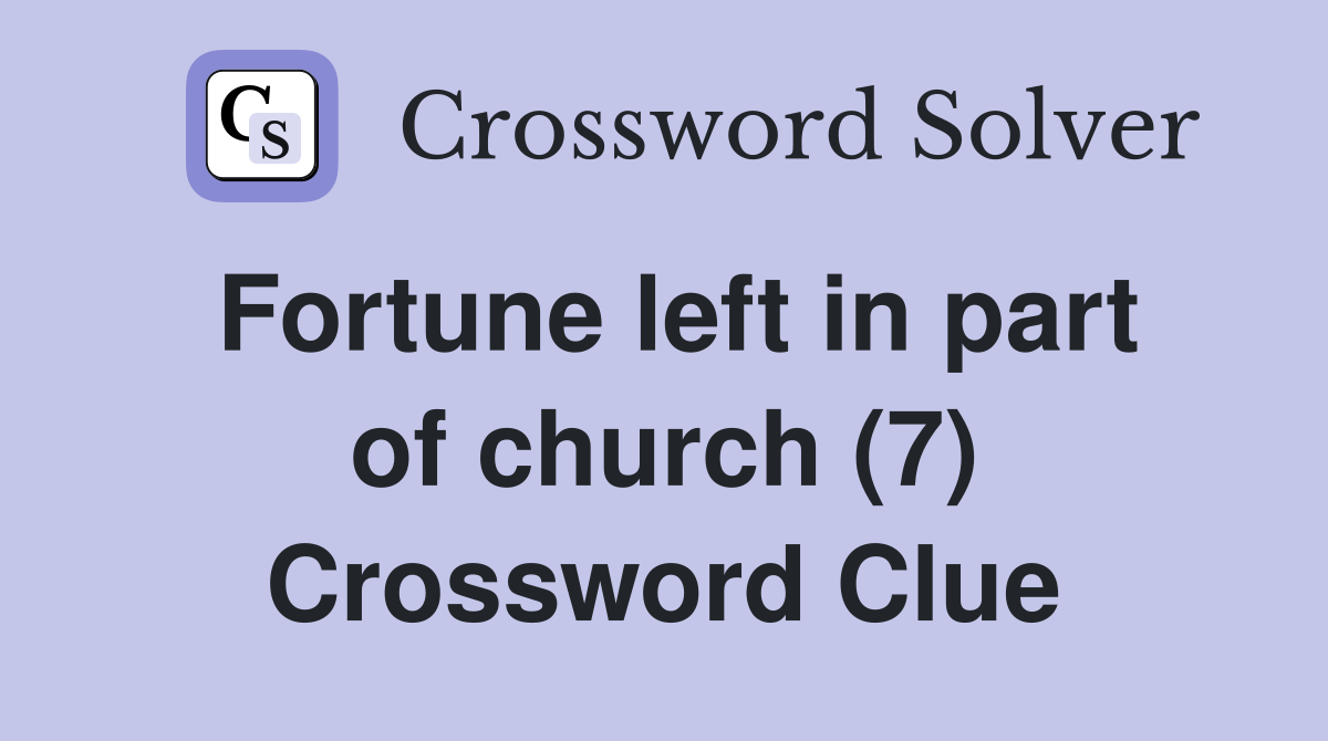 Fortune left in part of church (7) Crossword Clue