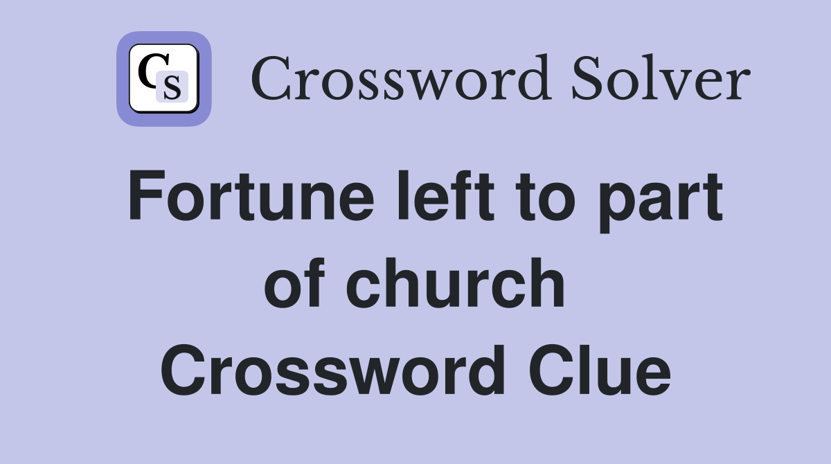 Fortune left to part of church Crossword Clue