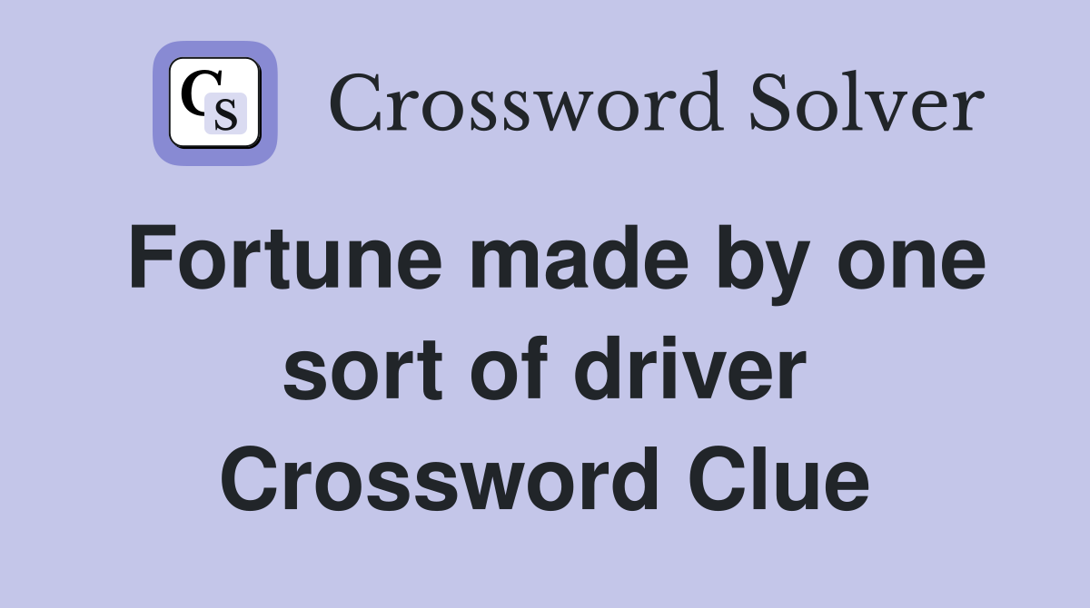 Fortune made by one sort of driver Crossword Clue