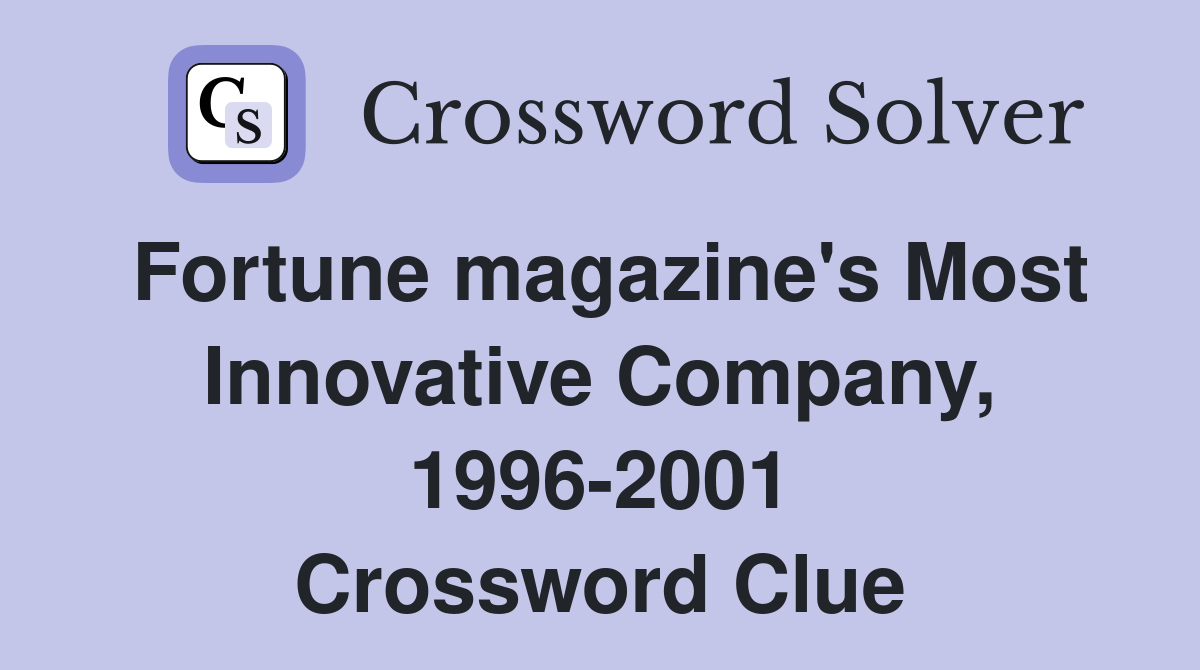 Fortune magazine's Most Innovative Company, 1996-2001 Crossword Clue