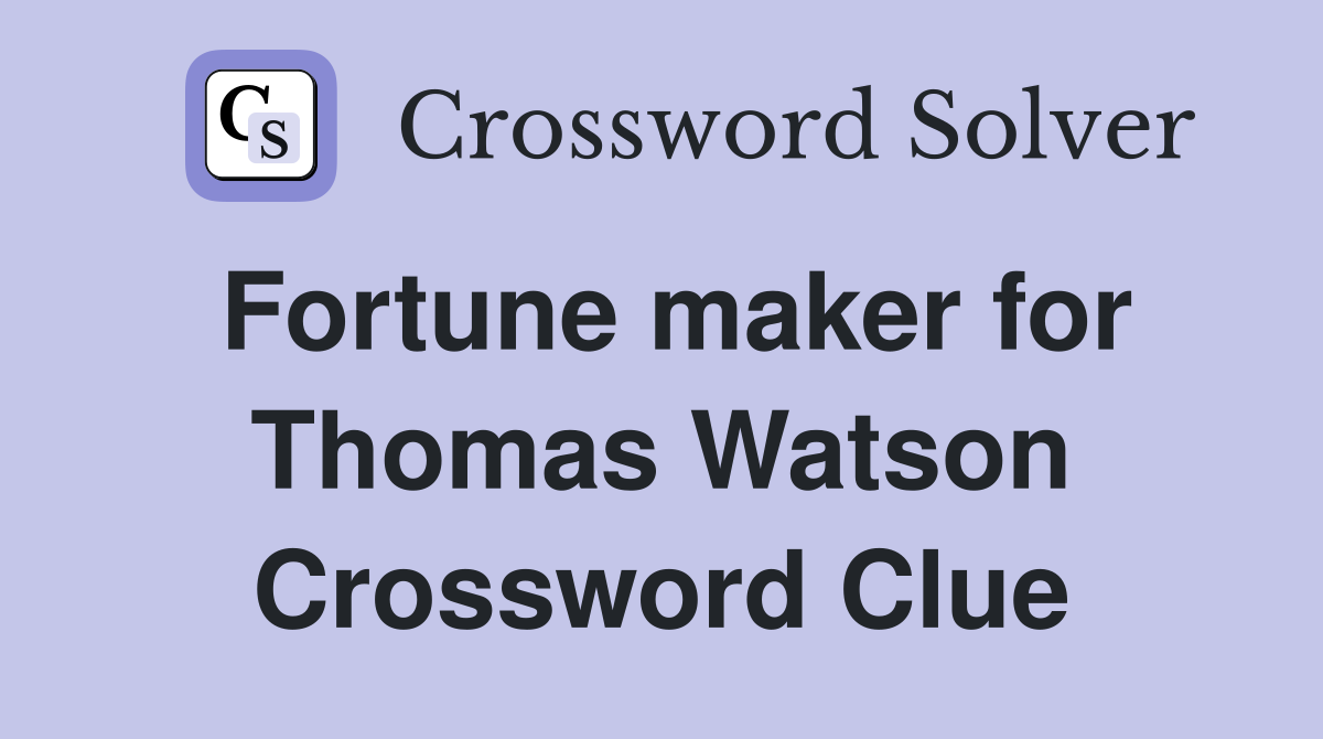 Fortune maker for Thomas Watson Crossword Clue