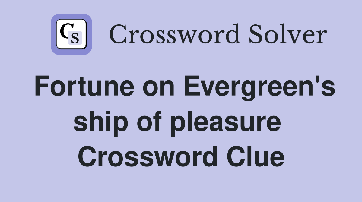 Fortune on Evergreen's ship of pleasure  Crossword Clue