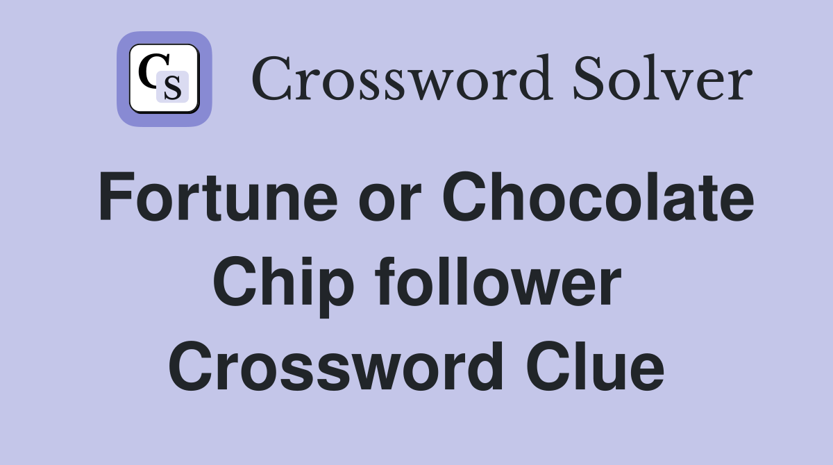 Fortune or Chocolate Chip follower Crossword Clue