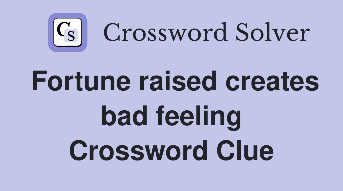 Fortune raised creates bad feeling Crossword Clue