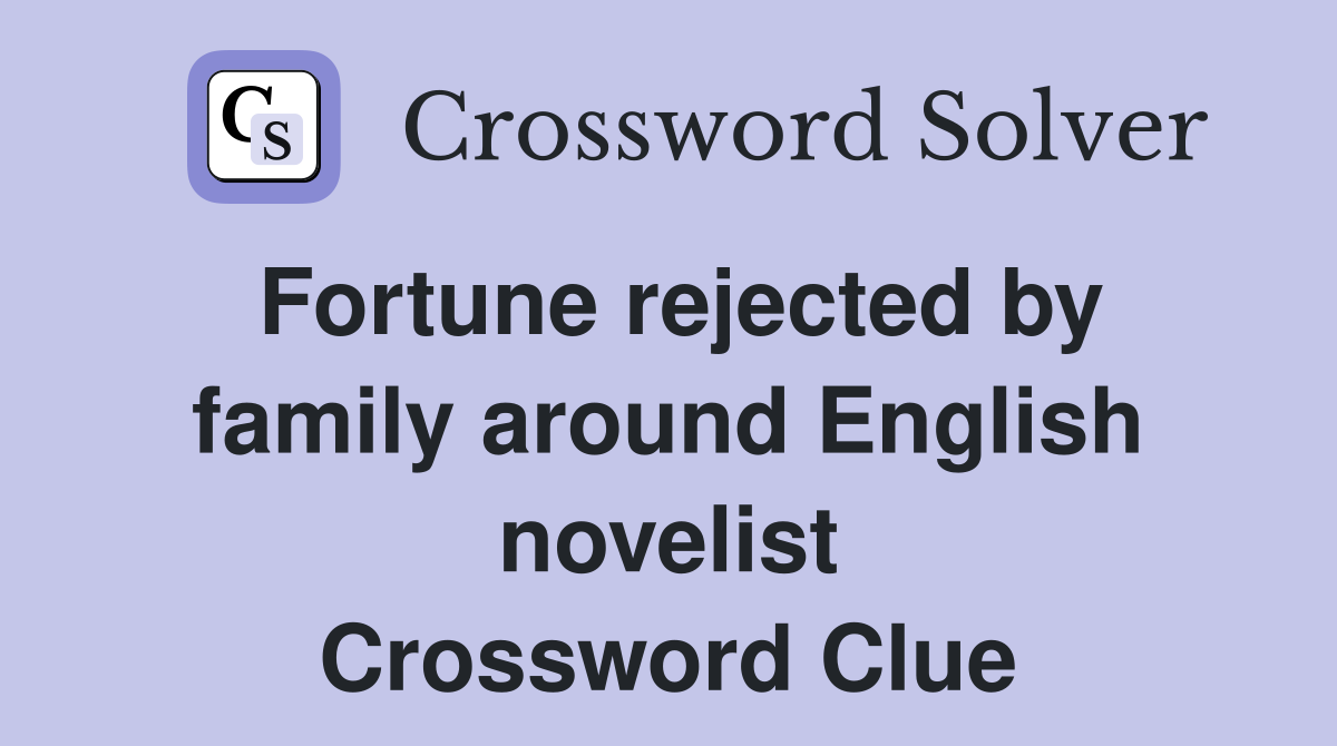 Fortune rejected by family around English novelist Crossword Clue