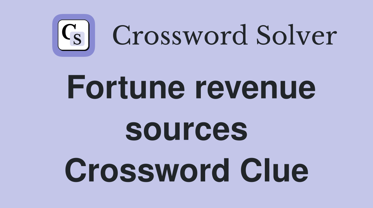 Fortune revenue sources Crossword Clue