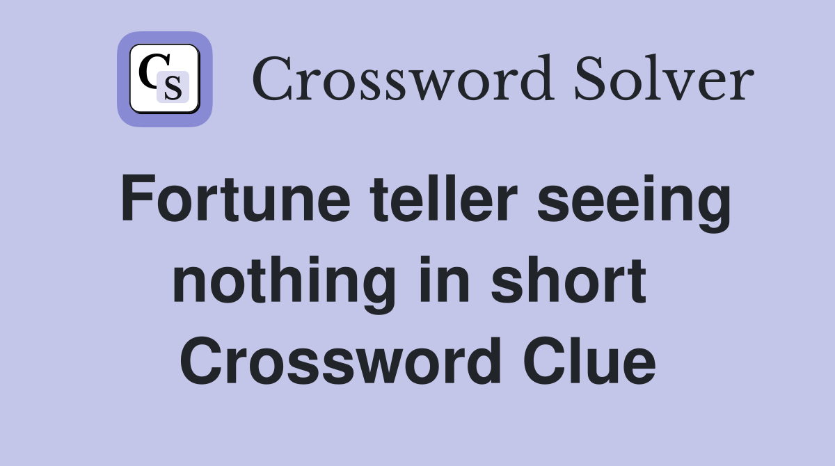 Fortune teller seeing nothing in short  Crossword Clue