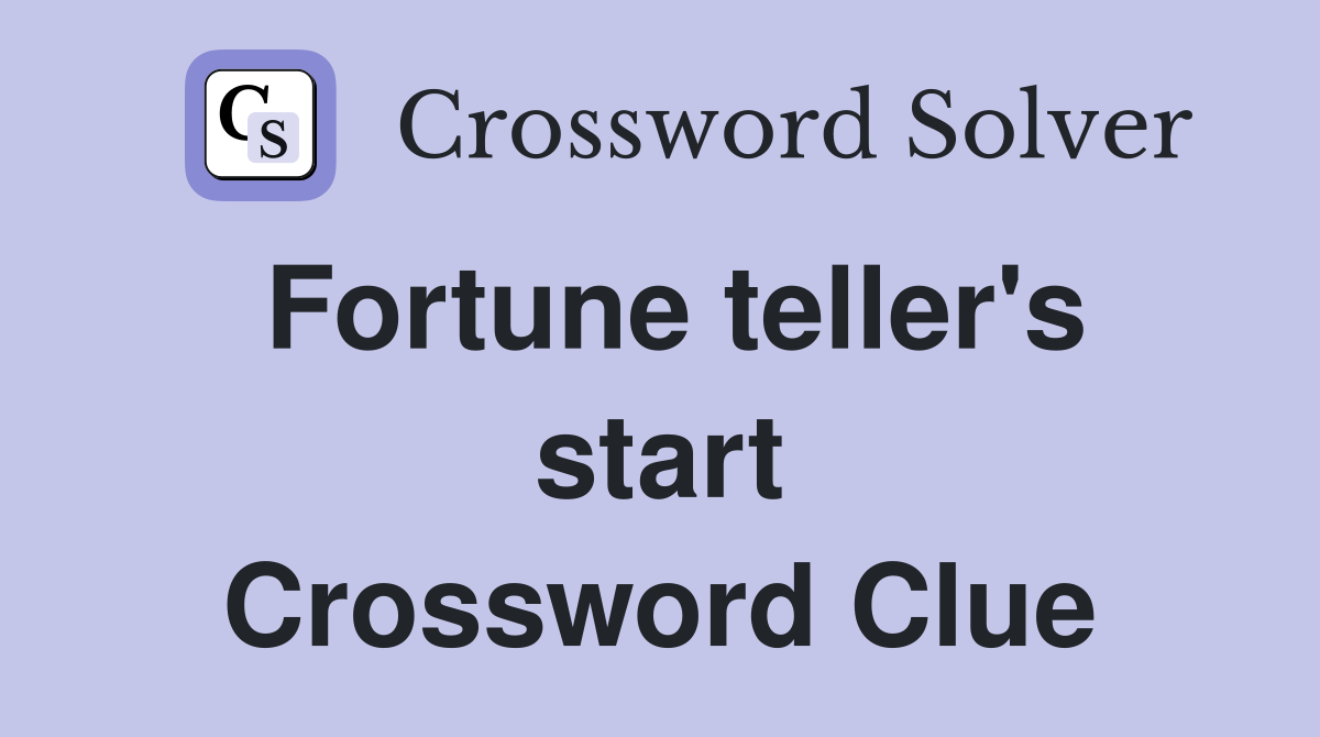 Fortune teller's start Crossword Clue