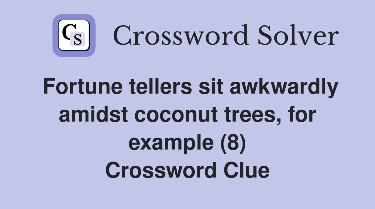 Fortune tellers sit awkwardly amidst coconut trees, for example (8) Crossword Clue