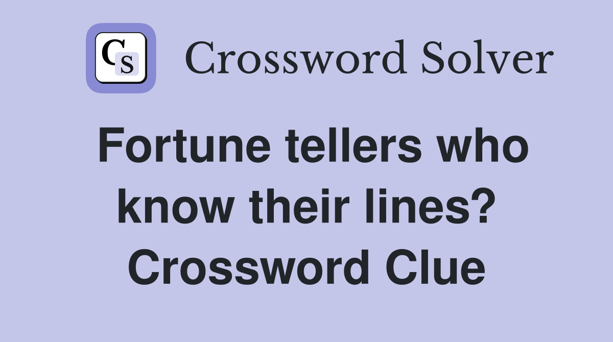 Fortune tellers who know their lines? Crossword Clue