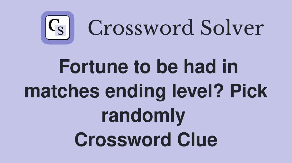 Fortune to be had in matches ending level? Pick randomly  Crossword Clue
