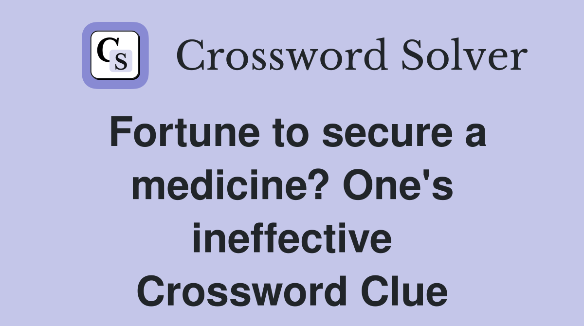 Fortune to secure a medicine? One's ineffective Crossword Clue
