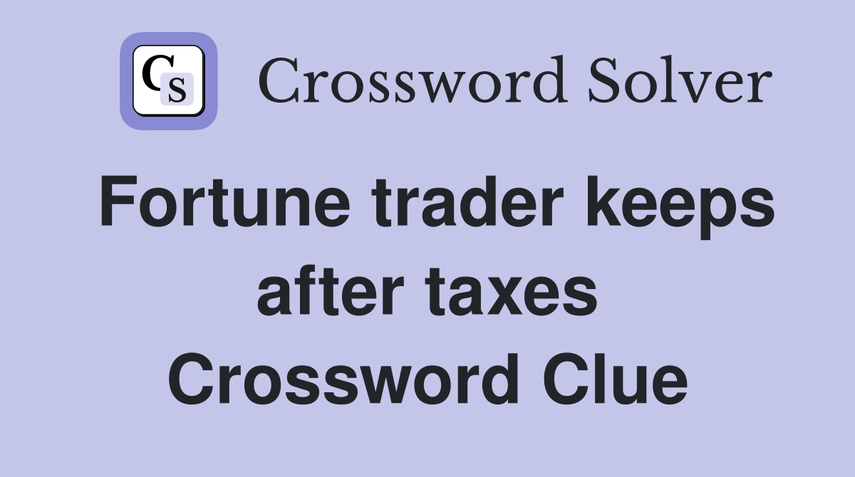 Fortune trader keeps after taxes Crossword Clue
