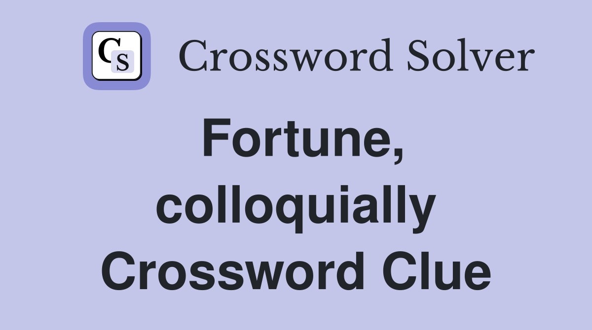 Fortune, colloquially Crossword Clue