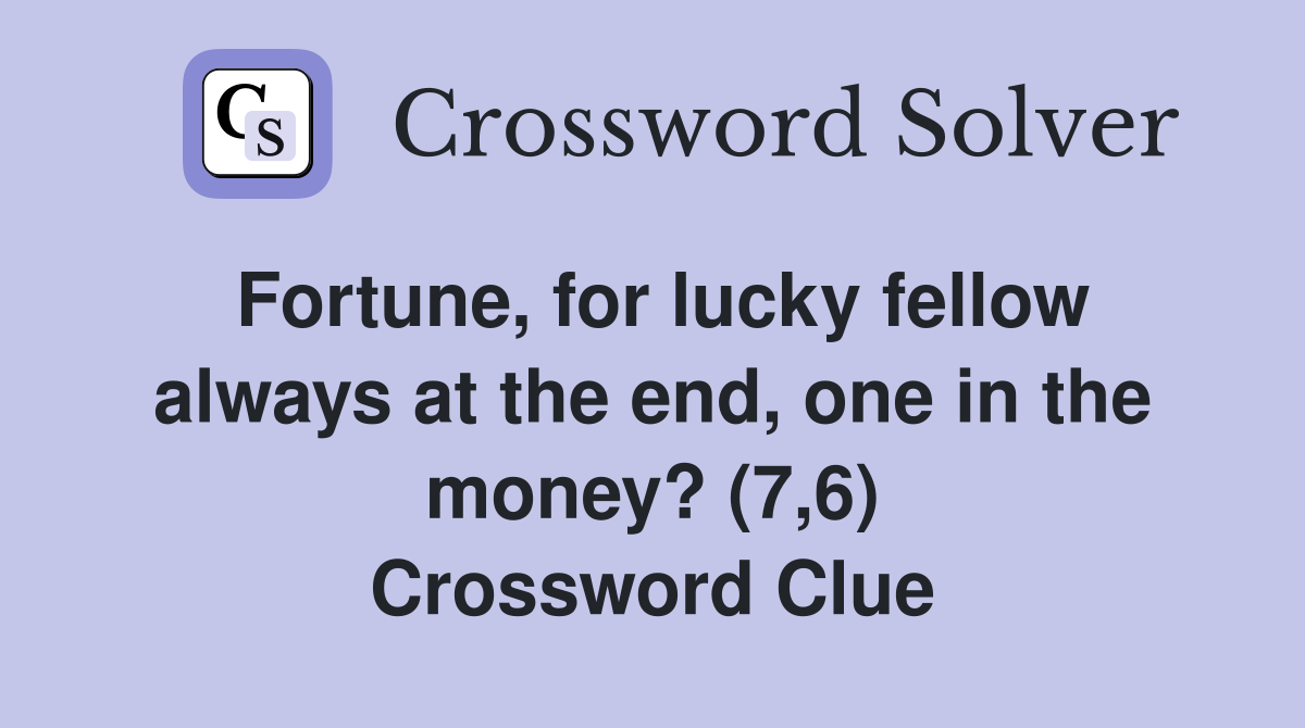 Fortune, for lucky fellow always at the end, one in the money? (7,6) Crossword Clue