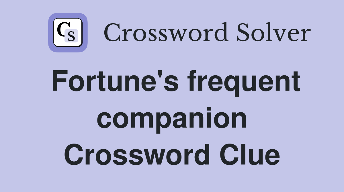 Fortune's frequent companion Crossword Clue
