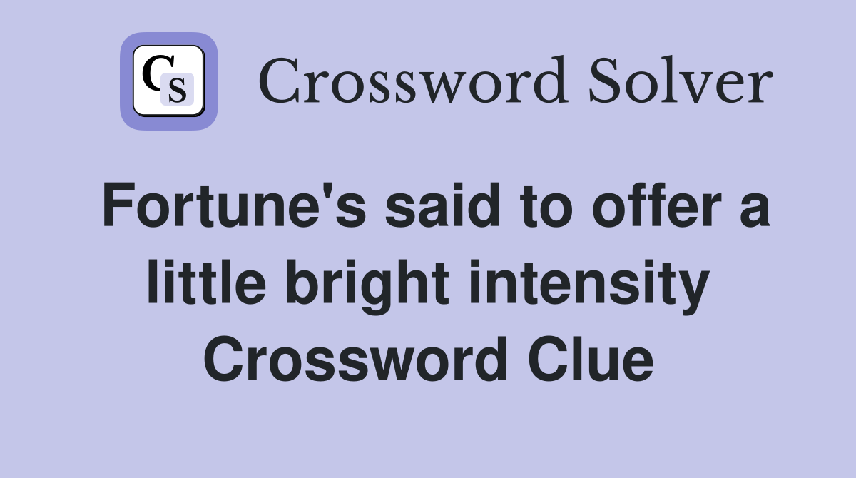 Fortune's said to offer a little bright intensity Crossword Clue