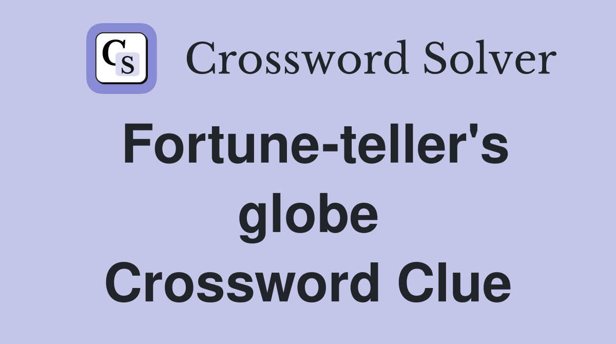 Fortune-teller's globe Crossword Clue