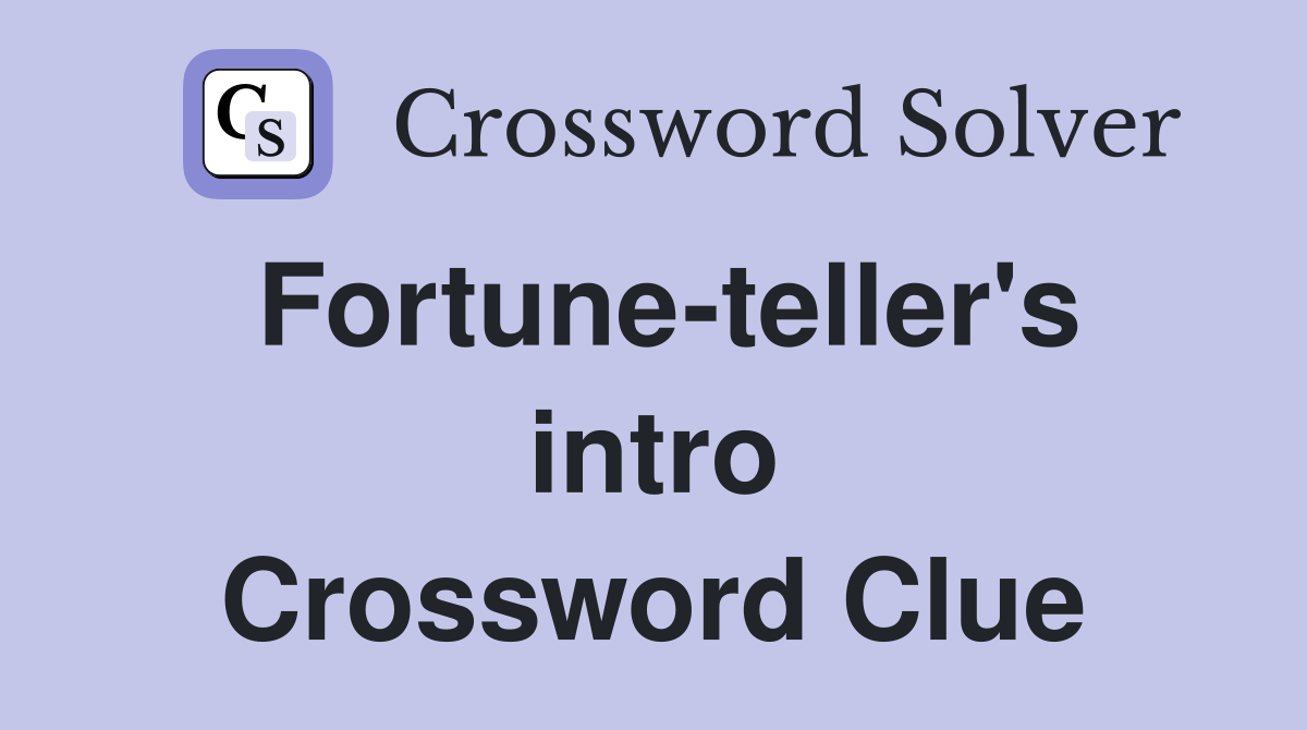Fortune-teller's intro Crossword Clue