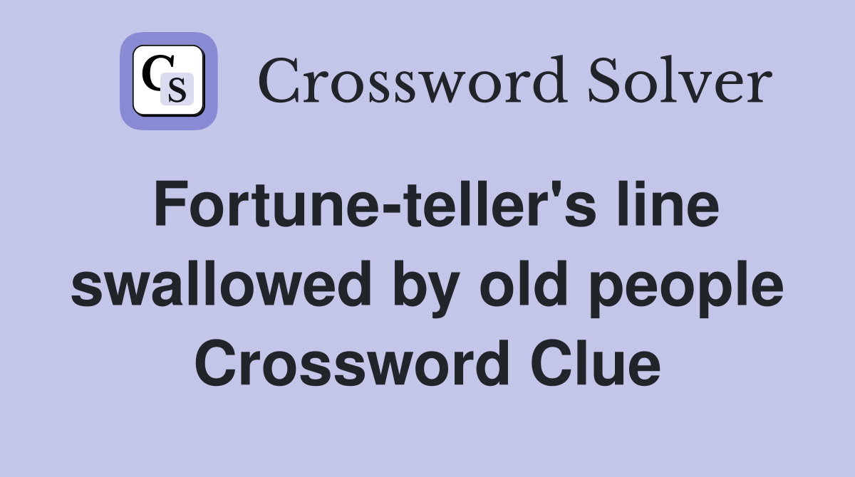 Fortune-teller's line swallowed by old people Crossword Clue