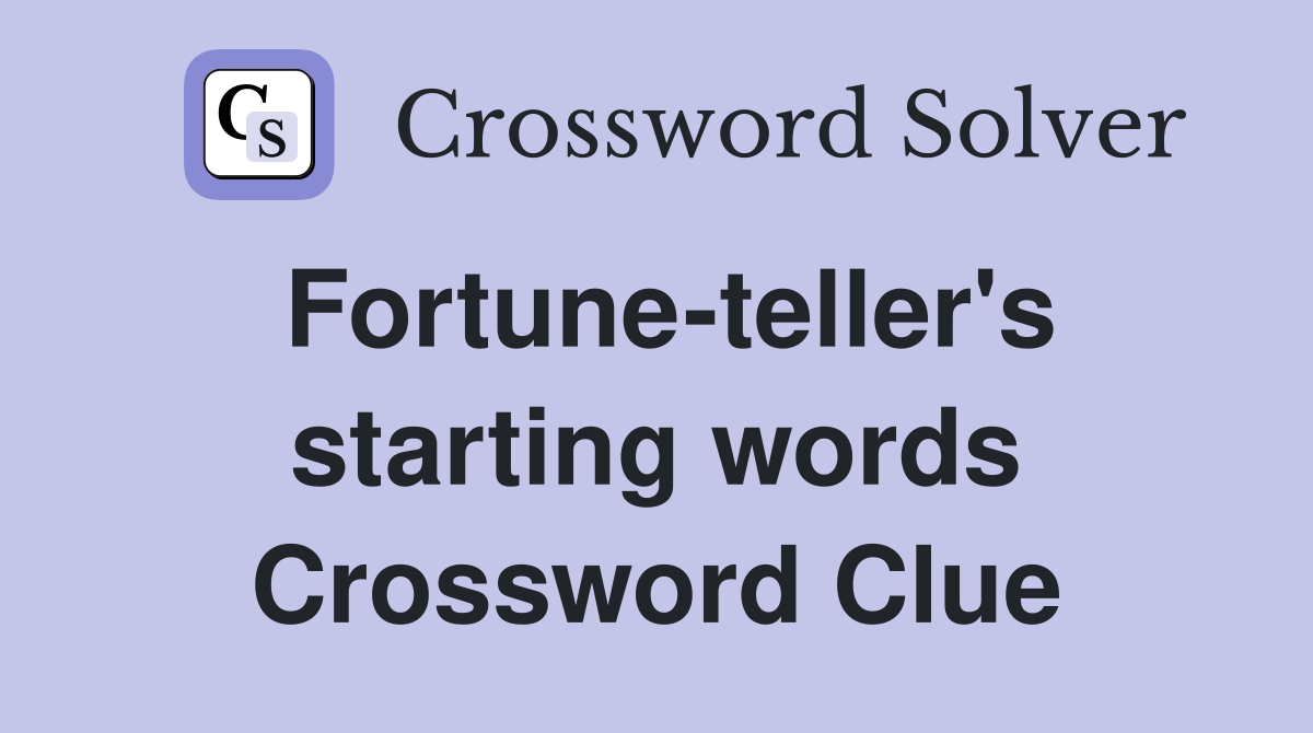 Fortune-teller's starting words Crossword Clue