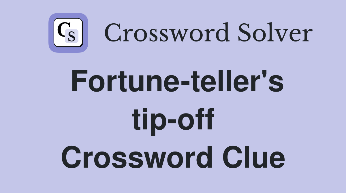 Fortune-teller's tip-off Crossword Clue