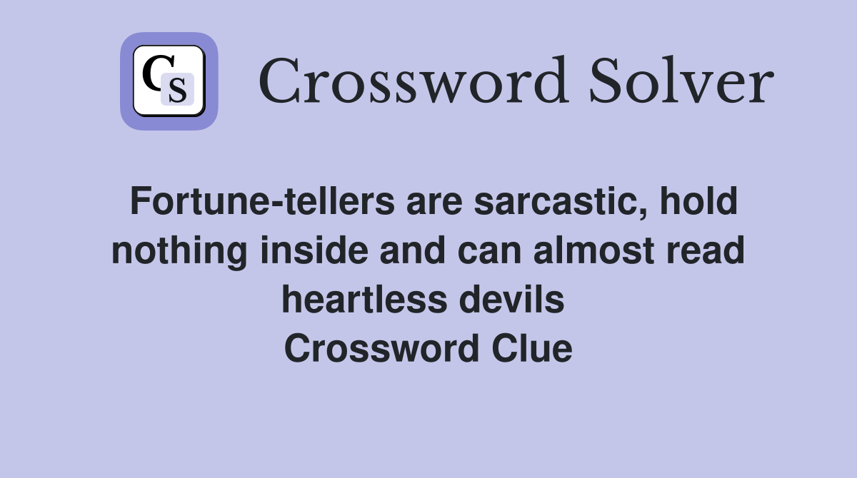 Fortune-tellers are sarcastic, hold nothing inside and can almost read heartless devils  Crossword Clue