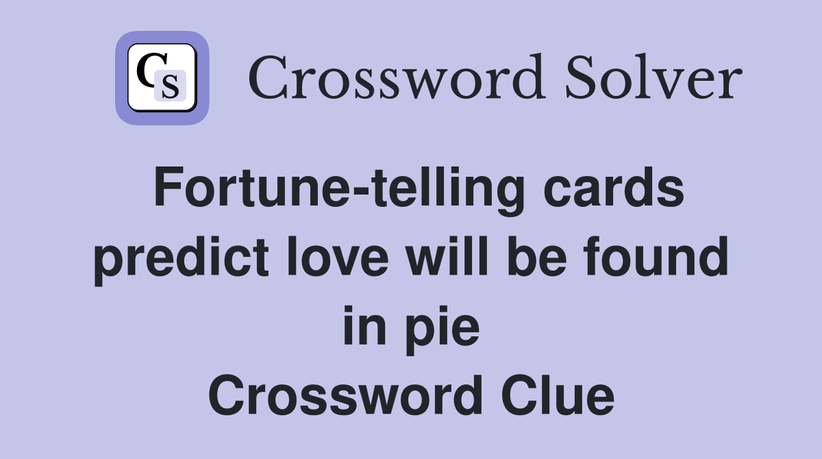Fortune-telling cards predict love will be found in pie Crossword Clue