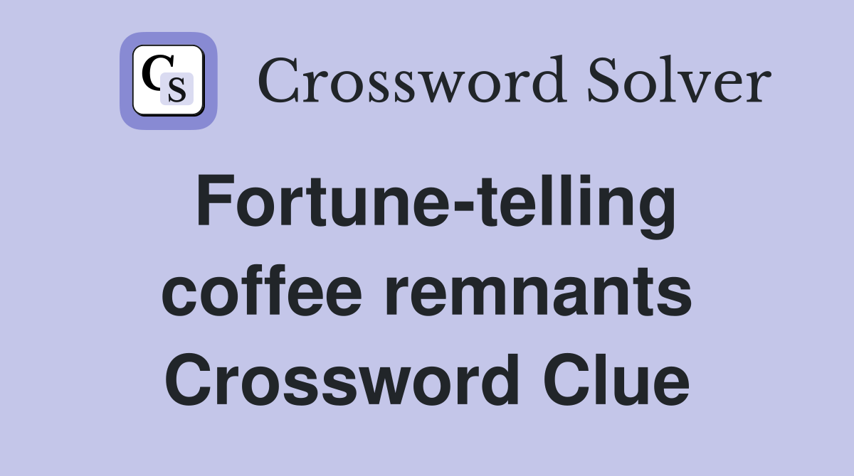 Fortune-telling coffee remnants Crossword Clue